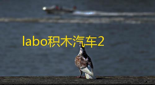 三角洲科技群labo积木汽车2